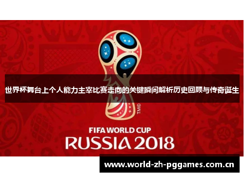 世界杯舞台上个人能力主宰比赛走向的关键瞬间解析历史回顾与传奇诞生